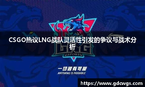 CSGO热议LNG战队灵活性引发的争议与战术分析